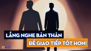 LẮNG NGHE BẢN THÂN ĐỂ GIAO TIẾP TỐT HƠN