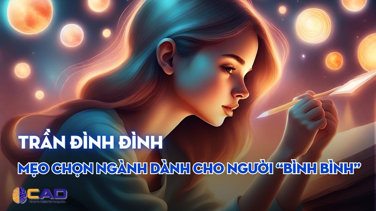 Kiểu người cái gì cũng bình bình thì nên học ngành gì?